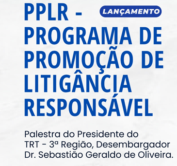 Lançamento do Programa de Promoção da Litigância Responsável - PPLR - TRT-3